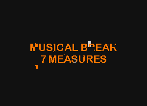 MUSICAL'BbEAk

-. TMEASURES