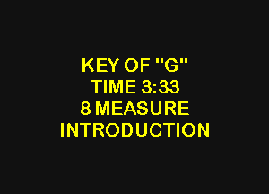 KEY OF G
TIME 3z33

8MEASURE
INTRODUCTION