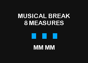 MUSICAL BREAK
8 MEASURES

El El D
MMMM