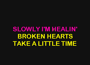 BROKEN HEARTS
TAKE A LITTLE TIME