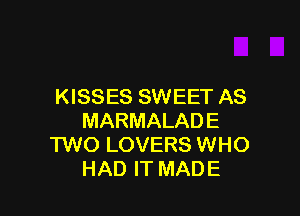KISSES SWEET AS

MARMALADE
TWO LOVERS WHO
HAD IT MADE
