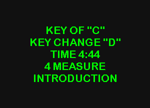 KEY OF C
KEY CHANGE D

TIME 4144
4 MEASURE
INTRODUCTION