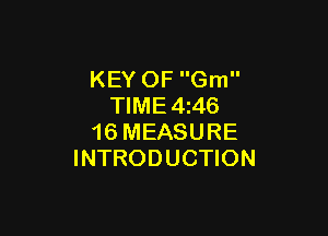 KEY OF Gm
TIME4z46

16 MEASURE
INTRODUCTION