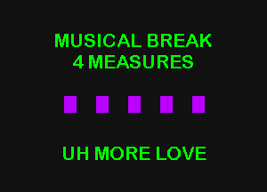 MUSICAL BREAK
4 MEASURES

UH MORE LOVE