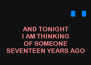 AND TONIGHT

I AM THINKING
OF SOMEONE
SEVENTEEN YEARS AGO