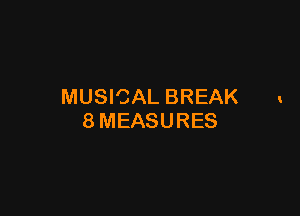 MUSICAL BREAK

8MEASURES