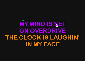 2'

THE CLOCK IS LAUGHIN'
IN MY FACE