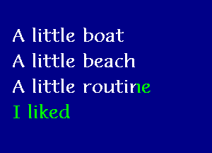 A little boat
A little beach

A little routine
I liked