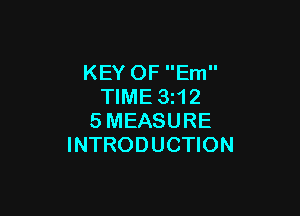 KEY OF Em
TIME 3z12

SMEASURE
INTRODUCTION