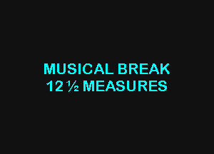 MUSICAL BREAK

1 2 V2 MEASURES