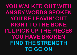 FIND THE STRENGTH
TO GO ON