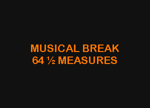 MUSICAL BREAK

6472 MEASURES