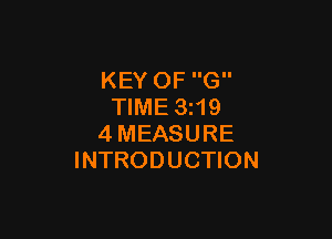 KEY OF G
TIME 3 19

4MEASURE
INTRODUCTION