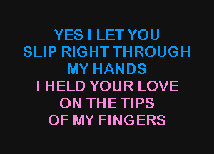 l HELD YOUR LOVE
ON THETIPS
OF MY FINGERS