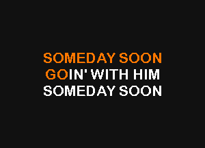 SOMEDAYSOON

(XNNWWTHHWH
SOMEDAYSOON