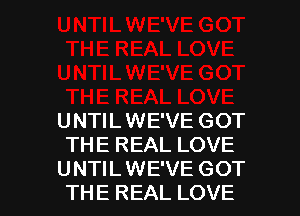UNTIL WE'VE GOT
THE REAL LOVE

UNTIL WE'VE GOT
THE REAL LOVE l