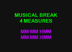 MUSICAL BREAK
4 MEASURES