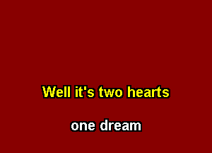 Well it's two hearts

one dream