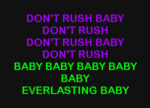 BABY BABY BABY BABY
BABY
EVERLASTING BABY