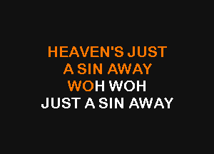 HEAVEN'S JUST
A SIN AWAY

WOH WOH
JUST A SIN AWAY