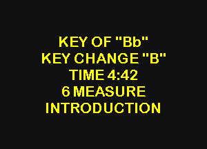 KEYOFBU'
KEYCHANGEB

WME4A2
6MEASURE
INTRODUCHON