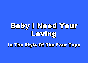 Baby I Need Your

Loving

In The Style Of The Four Tops