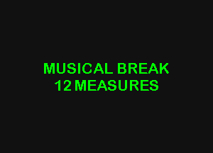 MUSICAL BREAK

1 2 MEASURES