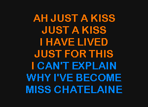 AH JUST A KISS
JUST A KISS
I HAVE LIVED

JUST FOR THIS