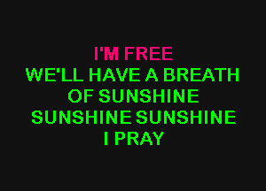 WE'LL HAVE A BREATH

OF SUNSHINE
SUNSHINESUNSHINE
IPRAY