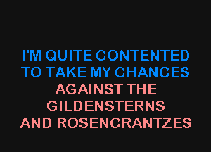 AGAINST THE
GILDENSTERNS
AN D ROSENC RANTZES