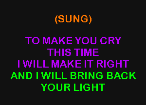 (SUNG)

AND IWILL BRING BACK
YOUR LIGHT