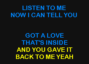 AND YOU GAVE IT
BACK TO ME YEAH