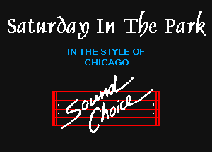 Saturbay In Tbe Park

IN THE STYLE OF

CHICAGO