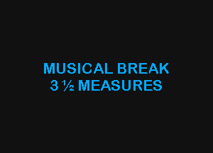 MUSICAL BREAK

3 72 MEASURES
