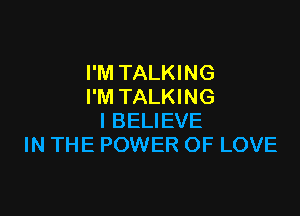 I'M TALKING
I'M TALKING

I BELIEVE
IN THE POWER OF LOVE