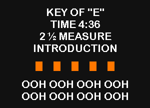 KEY OF E
TIME 4136
2V2 MEASURE
INTRODUCTION

DUDEIEI

OOH OOH OOH OOH
OOH OOH OOH OOH l