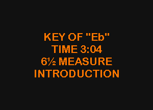 KEY OF Eb
TIME 3z04

6V2 MEASURE
INTRODUCTION
