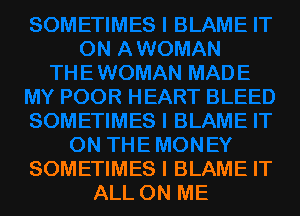 SOMETIMES l BLAME IT
ALL ON ME