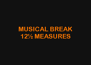MUSICAL BREAK

1 TA MEASURES