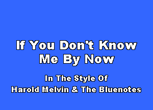 If You Dth Know

Me By Now

In The Style Of
Harold Melvin s. The Bluenotes