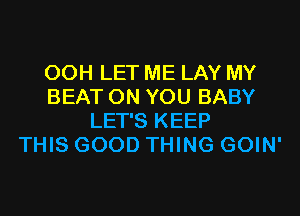 00H LET ME LAY MY
BEAT ON YOU BABY
LET'S KEEP
THIS GOOD THING GOIN'