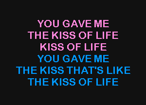 YOU GAVE ME
THE KISS OF LIFE
KISS OF LIFE