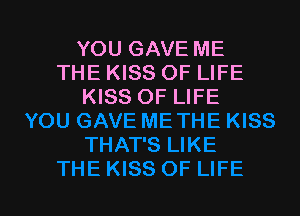 YOU GAVE ME
THE KISS OF LIFE
KISS OF LIFE