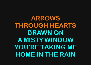 ARROWS
THROUGH HEARTS
DRAWN ON
A MISTYWINDOW
YOU'RETAKING ME

HOME IN THE RAIN l