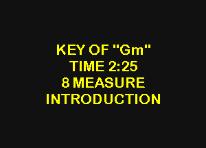 KEY OF Gm
TIME 2z25

8MEASURE
INTRODUCTION