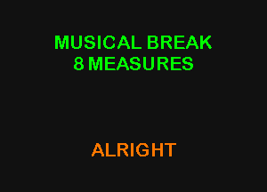 MUSICAL BREAK
8 MEASURES

ALRIGHT