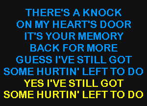 YES I'VE STILL GOT
SOME HURTIN' LEFT TO DO