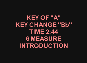 KEY OF A
KEY CHANGE Bb

TIME 244
6 MEASURE
INTRODUCTION