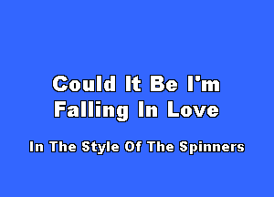 Could It Be I'm

Falling In Love

In The Style Of The Spinners