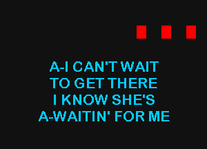 A-I CAN'T WAIT

TO GET THERE
I KNOW SHE'S
A-WAITIN' FOR ME